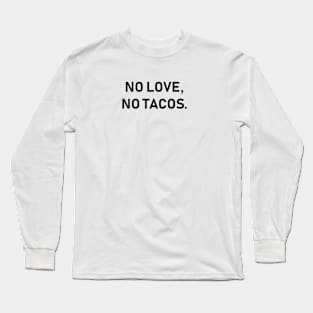 No Love No Tacos Long Sleeve T-Shirt